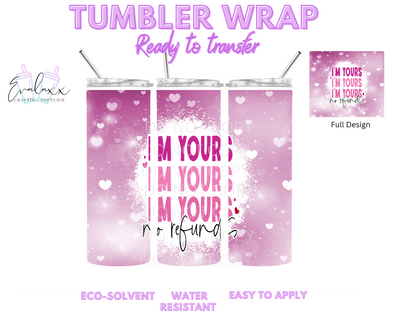 I'm yours No refund Tumbler Wrap